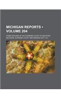 Michigan Reports (Volume 204); Cases Decided in the Supreme Court of Michigan: (English)