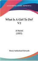 What Is A Girl To Do? V2: A Novel (1885)