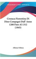 Cronaca Fiorentina Di Dino Compagni Dall' Anno 1280 Fino Al 1312 (1845): (Italian)