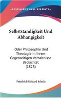 Selbststandigkeit Und Abhangigkeit: Oder Philosophie Und Theologie in Ihrem Gegenseitigen Verhaltnisse Betrachtet (1823)