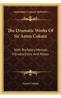 The Dramatic Works Of Sir Aston Cokain