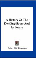 A History Of The Dwelling-House And Its Future