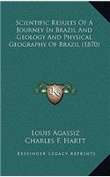 Scientific Results Of A Journey In Brazil And Geology And Physical Geography Of Brazil (1870)