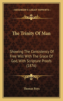 Trinity of Man: Showing the Consistency of Free Will with the Grace of God, with Scripture Proofs (1876)