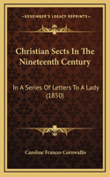 Christian Sects In The Nineteenth Century: In A Series Of Letters To A Lady (1850)