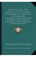 Sketches, Civil And Military, Of The Island Of Java And Its Immediate Dependencies: Comprising Interesting Details Of Batavia, And Authentic Particulars Of The Celebrated Poison Tree (1812)(English)