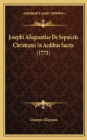 Josephi Allegrantiae De Sepulcris Christianis In Aedibus Sacris (1773)