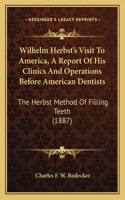 Wilhelm Herbst's Visit To America, A Report Of His Clinics And Operations Before American Dentists