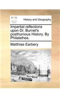 Impartial Reflections Upon Dr. Burnet's Posthumous History. by Philalethes.