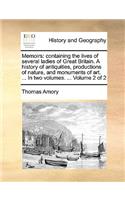 Memoirs: containing the lives of several ladies of Great Britain. A history of antiquities, productions of nature, and monuments of art. ... In two volumes. 