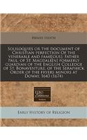 Soliloquies or the Document of Christian Perfection of the Venerable and Fame[ous]; Father Paul, of St. Magdale[n] Formerly Guardian of the English Colledge of St. Bonaventure, of the Seraphick Order of the Fryers Minors at Doway, 1643 (1674): (English)