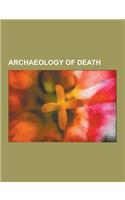 Archaeology of Death: Mummy, Bog Body, Cist, Kistvaen, Chambered Cairn, Ship Burial, Charon's Obol, Tumulus, Megalith, Early Anglo-Saxon Bur