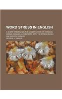 Word Stress in English; A Short Treatise on the Accentuation of Words in Middle-English as Compared with the Stress in Old and Modern English