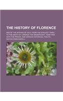 The History of Florence; And of the Affairs of Italy, from the Earliest Times to the Death of Lorenzo the Magnificent Together with the Prince. and Various Historical Tracts