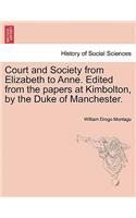 Court and Society from Elizabeth to Anne. Edited from the Papers at Kimbolton, by the Duke of Manchester. Vol. I
