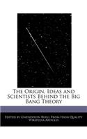 The Origin, Ideas and Scientists Behind the Big Bang Theory