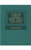 Spiritual Letters of Archbishop Fenelon: Letters to Women