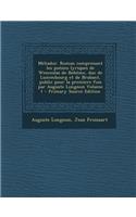 Meliador. Roman Comprenant Les Poesies Lyriques de Wenceslas de Boheme, Duc de Luxembourg Et de Brabant, Public Pour La Premiere Fois Par Auguste Longnon Volume 1