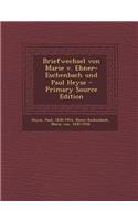 Briefwechsel Von Marie V. Ebner-Eschenbach Und Paul Heyse