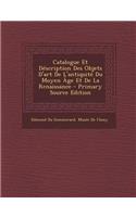 Catalogue Et Description Des Objets D'Art de L'Antiquite Du Moyen Age Et de La Renaissance