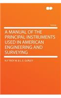 A Manual of the Principal Instruments Used in American Engineering and Surveying