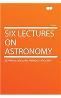 Six Lectures on Astronomy