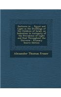 Darkness in ... Egypt and Light in the Dwellings of the Children of Israel, an Indication to Antiquity of the Prevalence of Light and Heat Throughout the Universe - Primary Source Edition