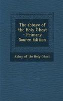 The Abbaye of the Holy Ghost - Primary Source Edition