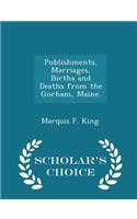 Publishments, Marriages, Births and Deaths from the Gorham, Maine. - Scholar's Choice Edition