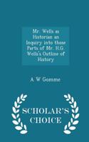 Mr. Wells as Historian an Inquiry Into Those Parts of Mr. H.G. Wells's Outline of History - Scholar's Choice Edition