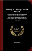 History of Grundy County, Illinois: Containing a History from the Earliest Settlement to the Present Time ..., Biographical Sketches, Portraits of Some of the Early Settlers, Prominent