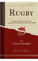 Rugby: Morgan County, Tennessee, Settlement; Founded October 5th, 1880 (Classic Reprint)