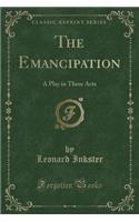 The Emancipation: A Play in Three Acts (Classic Reprint)