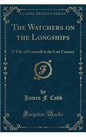 The Watchers on the Longships: A Tale of Cornwall in the Last Century (Classic Reprint)