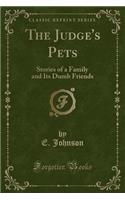 The Judge's Pets: Stories of a Family and Its Dumb Friends (Classic Reprint)