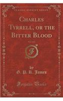 Charles Tyrrell, or the Bitter Blood, Vol. 1 of 2 (Classic Reprint)