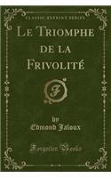 Le Triomphe de la Frivolité (Classic Reprint): (French)