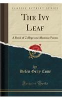 The Ivy Leaf: A Book of College and Alumnae Poems (Classic Reprint)