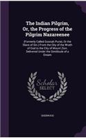 The Indian Pilgrim, Or, the Progress of the Pilgrim Nazareenee: (Formerly Called Goonah Purist, or the Slave of Sin.) from the City of the Wrath of God to the City of Mount Zion. Delivered Under the Similitude of
