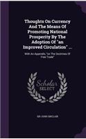 Thoughts On Currency And The Means Of Promoting National Prosperity By The Adoption Of an Improved Circulation ...