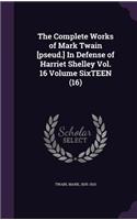 The Complete Works of Mark Twain [pseud.] In Defense of Harriet Shelley Vol. 16 Volume SixTEEN (16)