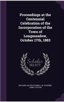 Proceedings at the Centennial Celebration of the Incorporation of the Town of Longmeadow, October 17th, 1883