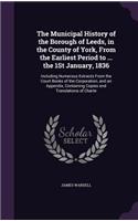 Municipal History of the Borough of Leeds, in the County of York, From the Earliest Period to ... the 1St January, 1836
