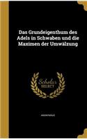 Das Grundeigenthum des Adels in Schwaben und die Maximen der Umwälzung: (German)