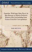 Emmeline: With Some Other Pieces: by Mary Bructon; to Which is Prefixed a Memoir of Her Life Including Some Extracts From Her Correspondence