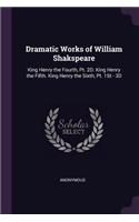 Dramatic Works of William Shakspeare: King Henry the Fourth, Pt. 2D. King Henry the Fifth. King Henry the Sixth, Pt. 1St - 3D