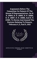 Arguments Before The Committee On Patents Of The House Of Representatives, On H. R. 18884, H. R. 18885, H. R. 18886, H. R. 18887, H. R. 18888, And H. R. 19389, To Revise And Amend The Statutes Relating To Patents, February 4, 5, And 9, 1910