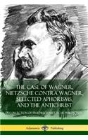 Case of Wagner, Nietzsche Contra Wagner, Selected Aphorisms, and The Antichrist