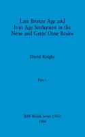 Late Bronze Age and Iron Age Settlement in the Nene and Great Ouse Basins, Part i