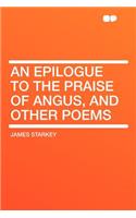 An Epilogue to the Praise of Angus, and Other Poems